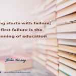 Learning starts with failure; the first failure is the beginning of education.