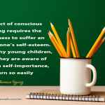 “Every act of conscious learning requires the willingness to suffer an injury to one’s self-esteem. That is why young children, before they are aware of their own self-importance, learn so easily