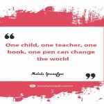 One child, one teacher, one book, one pen can change the world
