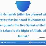 Whoever guards the five Salaat while believing that the Salaat is the Right of Allah, will enter Jannat