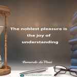 The noblest pleasure is the joy of understanding