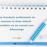 The hardest arithmetic to master is that which enables us to count our blessings