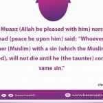 Whoever taunts a brother (Muslim) with a sin (which the Muslim has committed), will not die until he (the taunter) commits the same sin.
