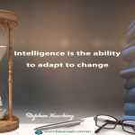 Intelligence is the ability to adapt to change