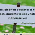 The job of an educator is to teach students to see vitality in themselves