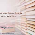 You live and learn. At any rate, you live