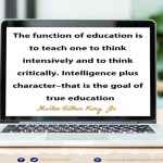 The function of education is to teach one to think intensively and to think critically