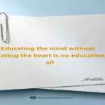 Educating the mind without educating the heart is no education at all.