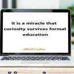 It is a miracle that curiosity survives formal education