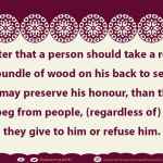 t is better that a person should take a rope and bring a bundle of wood on his back to sell so that Allah may preserve his honour
