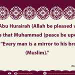 Every man is a mirror to his brother (Muslim)