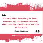 To aid life, leaving it free, however, to unfold itself, that is the basic task of the educator