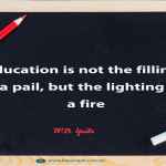 Education is not the filling of a pail, but the lighting of a fire