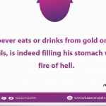 Whoever eats or drinks from gold or silver utensils, is indeed filling his stomach with the fire of hell