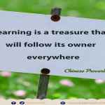 Learning is a treasure that will follow its owner everywhere