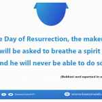 On the Day of Resurrection, the makers of a figure will be asked to breathe a spirit into it, and he will never be able to do so