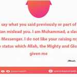 O people, say what you said previously or part of it, and do not let Satan mislead you. I am Muhammad, a slave of Allah and His Messenger