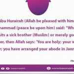 Whenever a Muslim visits a sick brother (Muslim) or merely goes to meet his brother, then Allah says: 'You are holy; your walking is holy