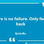 There is no failure. Only feedback.