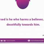 Accursed is he who harms a believer, or acts deceitfully towards him.