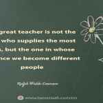 The great teacher is not the man who supplies the most facts