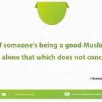 Part of someone's being a good Muslim is his leaving alone that which does not concern him