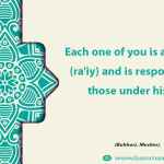 Each one of you is a caretaker (ra'iy) and is responsible for those under his care