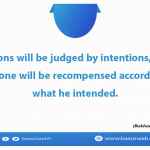 Actions will be judged by intentions, and everyone will be recompensed according to what he intended