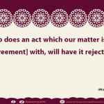 He who does an act which our matter is not [in agreement] with, will have it rejected
