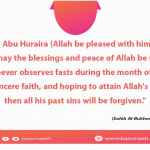 Whoever observes fasts during the month of Ramadan out of sincere faith, and hoping to attain Allah's rewards, then all his past sins will be forgiven