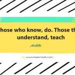 Those who know, do. Those that understand, teach