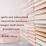 When girls are educated, their countries become stronger and more prosperous