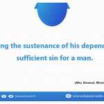 Wasting the sustenance of his dependents is sufficient sin for a man