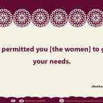 Allah has permitted you [the women] to go out for your needs