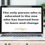 The only person who is educated is the one who has learned how to learn and change
