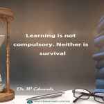 Learning is not compulsory. Neither is survival