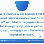 To perform the late evening Prayer, (Isha), in congregation is equivalent to spending half the night in vigil,