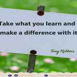 Take what you learn and make a difference with it