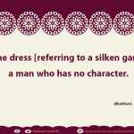 This is the dress [referring to a silken garment] of a man who has no character