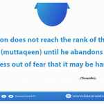 A person does not reach the rank of the God fearing (muttaqeen) until he abandons what is harmless out of fear that it may be harmful