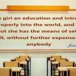 Give a girl an education and introduce her properly into the world