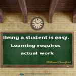 Being a student is easy. Learning requires actual work.