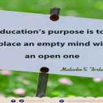 Education’s purpose is to replace an empty mind with an open one