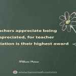 Teachers appreciate being appreciated, for teacher appreciation is their highest award