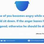 When one of you becomes angry while standing, he should sit down.