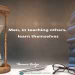 Men, in teaching others, learn themselves