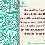 there is none among the companions of the Prophet (peace be upon him) who has narrated more Hadiths than I except