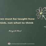 Children must be taught how to think, not what to think