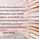 All of the top achievers I know are life-long learners