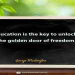 Education is the key to unlock the golden door of freedom